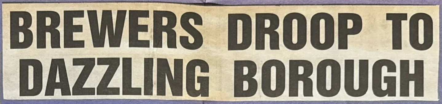 BREWERS DROOP TO DAZZLING BOROUGH